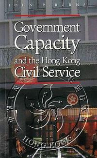 Cover image for Government Capacity and the Hong Kong Civil Service
