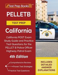 Cover image for PELLETB Test Prep California: California POST Exam Study Guide and Practice Test Questions for the PELLET B Police Officer Highway Patrol Exam [4th Edition]