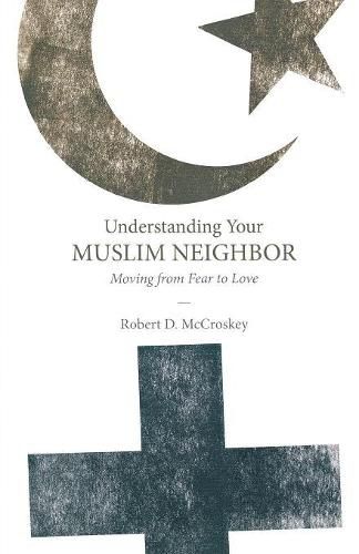 Cover image for Understanding Your Muslim Neighbor: Moving from Fear to Love