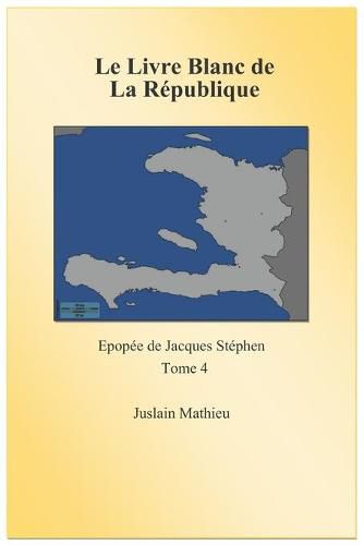 Cover image for Le Livre blanc de la Republique: Epopee de Jacques Stephen. Tome 4