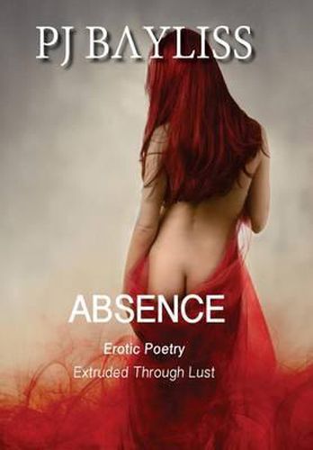 Cover image for Absence: Erotic Poetry - Extruded Through Lust