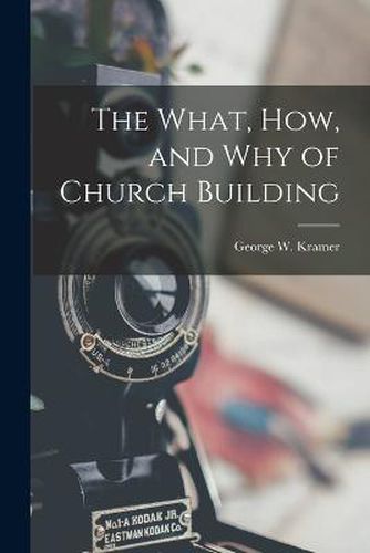 Cover image for The What, How, and Why of Church Building