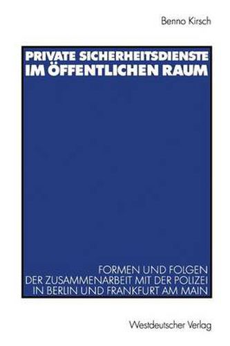 Cover image for Private Sicherheitsdienste Im OEffentlichen Raum: Formen Und Folgen Der Zusammenarbeit Mit Der Polizei in Berlin Und Frankfurt Am Main