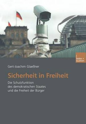 Sicherheit in Freiheit: Die Schutzfunktion Des Demokratischen Staates Und Die Freiheit Der Burger