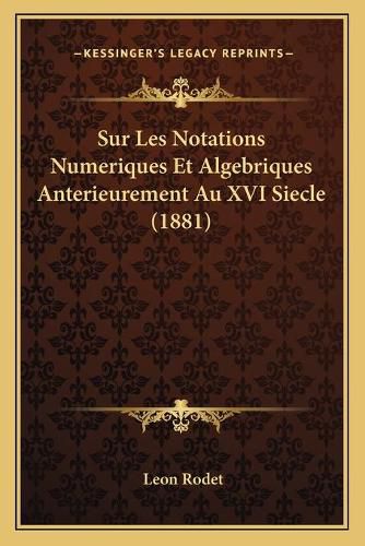 Cover image for Sur Les Notations Numeriques Et Algebriques Anterieurement Au XVI Siecle (1881)