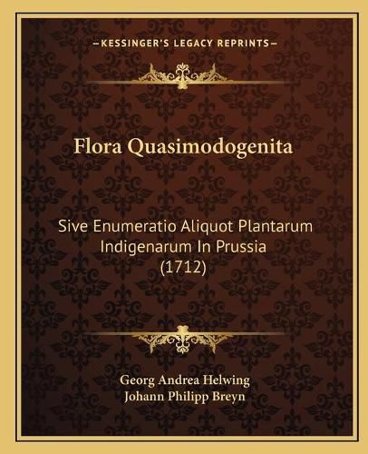 Flora Quasimodogenita: Sive Enumeratio Aliquot Plantarum Indigenarum in Prussia (1712)