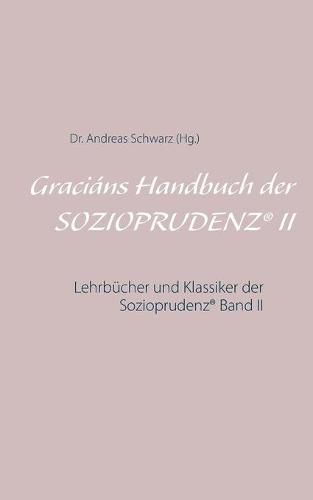 Gracians Handbuch der SOZIOPRUDENZ(R) II: Lehrbucher und Klassiker der Sozioprudenz(R) Band II