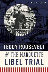 Cover image for Teddy Roosevelt & the Marquette Libel Trial