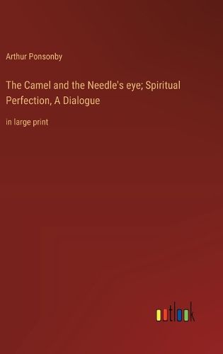 Cover image for The Camel and the Needle's eye; Spiritual Perfection, A Dialogue