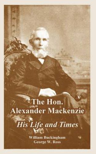 Cover image for The Hon. Alexander Mackenzie: His Life and Times