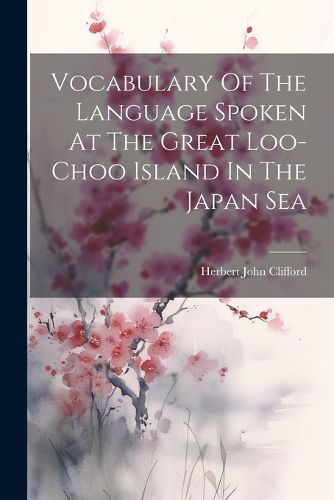 Cover image for Vocabulary Of The Language Spoken At The Great Loo-choo Island In The Japan Sea