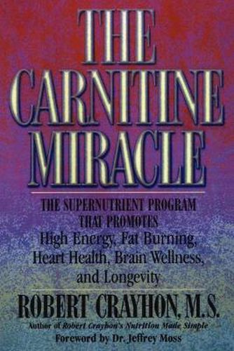 Cover image for The Carnitine Miracle: The Supernutrient Program That Promotes High Energy, Fat Burning, Heart Health, Brain Wellness and Longevity