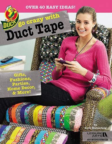 Cover image for Go Crazy with Duct Tape: Gifts, Fashions, Parties, Home Decor & More!