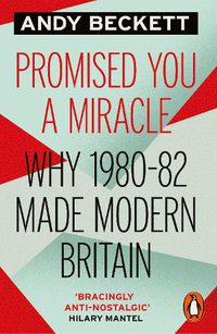 Cover image for Promised You A Miracle: Why 1980-82 Made Modern Britain