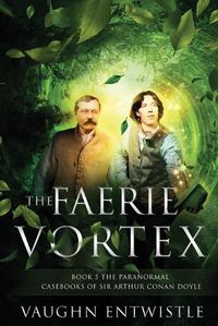 Cover image for The Faerie Vortex: Book 5, The Paranormal Casebooks of Sir Arthur Conan Doyle