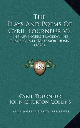 Cover image for The Plays and Poems of Cyril Tourneur V2: The Revengers Tragedy; The Transformed Metamorphosis (1878)