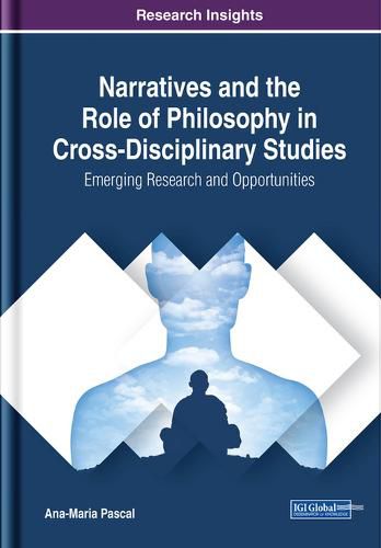 Cover image for Narratives and the Role of Philosophy in Cross-Disciplinary Studies: Emerging Research and Opportunities