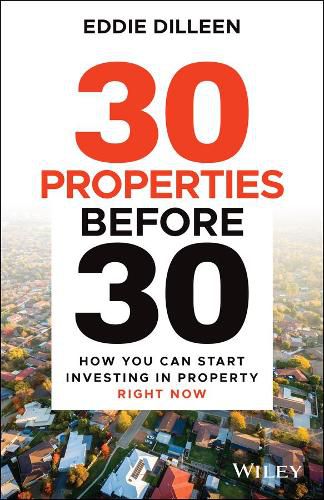 Cover image for 30 Properties Before 30: How You Can Start Investi ng in Property Right Now