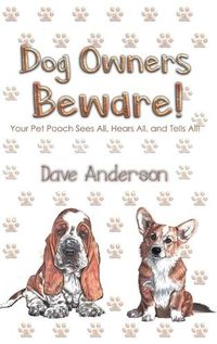 Cover image for Dog Owners Beware!: Your Pet Pooch Sees All, Hears All, and Tells All!