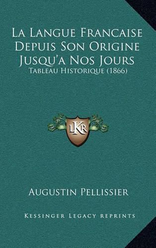 La Langue Francaise Depuis Son Origine Jusqu'a Nos Jours: Tableau Historique (1866)