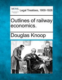 Cover image for Outlines of Railway Economics.