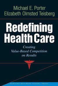 Cover image for Redefining Health Care: Creating Value-based Competition on Results
