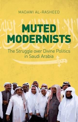 Cover image for Muted Modernists: The Struggle Over Divine Politics in Saudi Arabia