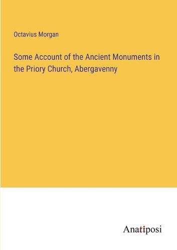 Cover image for Some Account of the Ancient Monuments in the Priory Church, Abergavenny