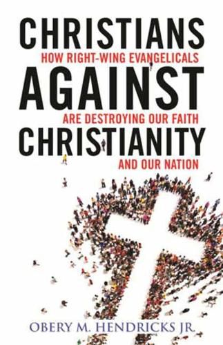 Christians Against Christianity: How Right-Wing Evangelicals Are Destroying Our Nation and Our Faith