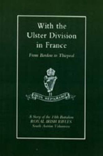 With the Ulster Division in France: a Story of the 11th Battalion Royal Irish Rifles (south Antrim Volunteers), from Bordon to Thiepval