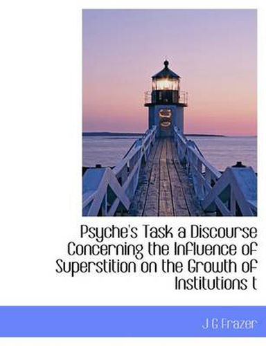 Cover image for Psyche's Task a Discourse Concerning the Influence of Superstition on the Growth of Institutions T