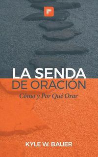 Cover image for La Senda de Oracion: Como y Por Que Orar