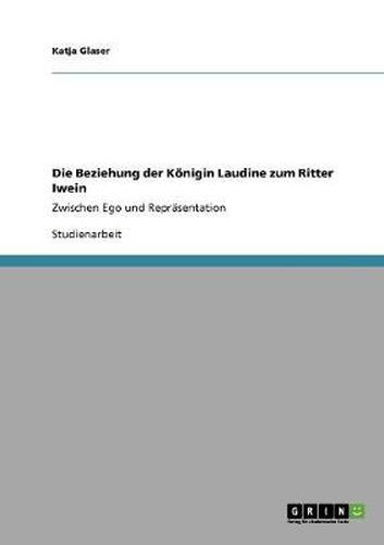 Cover image for Die Beziehung der Koenigin Laudine zum Ritter Iwein: Zwischen Ego und Reprasentation