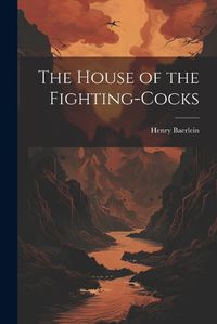 Cover image for The House of the Fighting-Cocks