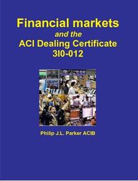 Cover image for Financial markets and the ACI Dealing Certificate 3I0-012