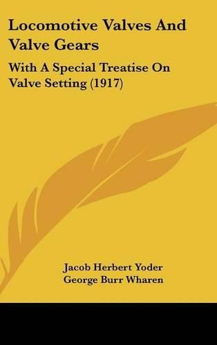 Locomotive Valves and Valve Gears: With a Special Treatise on Valve Setting (1917)