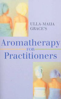 Cover image for Ulla-Maija Grace's Aromatherapy for Practitioners