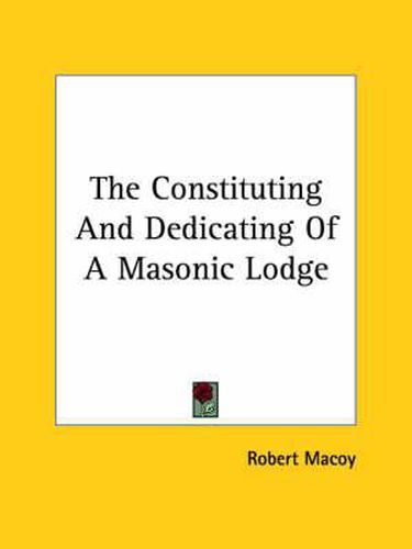 Cover image for The Constituting and Dedicating of a Masonic Lodge