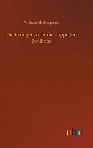 Cover image for Die Irrungen, oder die doppelten Zwillinge