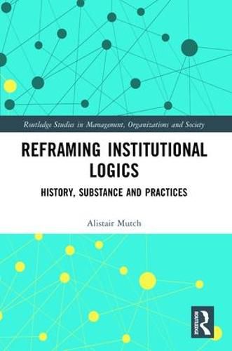 Cover image for Reframing Institutional Logics: History, Substance and Practices