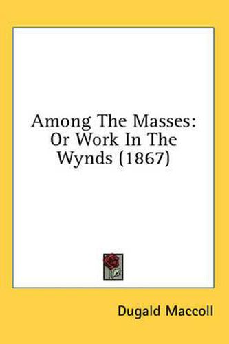 Cover image for Among the Masses: Or Work in the Wynds (1867)