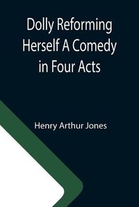 Cover image for Dolly Reforming Herself A Comedy in Four Acts