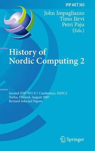 Cover image for History of Nordic Computing 2: Second IFIP WG 9.7 Conference, HiNC 2, Turku, Finland, August 21-23, 2007, Revised Selected Papers