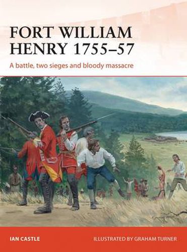 Cover image for Fort William Henry 1755-57: A battle, two sieges and bloody massacre