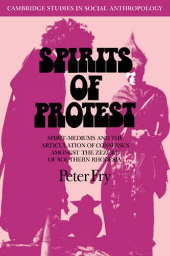 Cover image for Spirits of Protest: Spirit-Mediums and the Articulation of Consensus among the Zezuru of Southern Rhodesia (Zimbabwe)