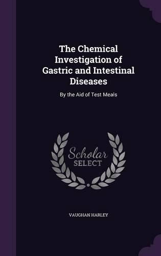 Cover image for The Chemical Investigation of Gastric and Intestinal Diseases: By the Aid of Test Meals