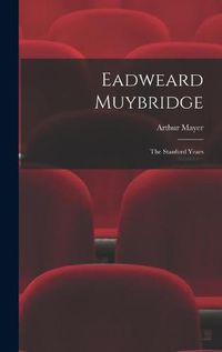 Cover image for Eadweard Muybridge; the Stanford Years