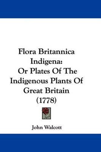 Cover image for Flora Britannica Indigena: Or Plates of the Indigenous Plants of Great Britain (1778)