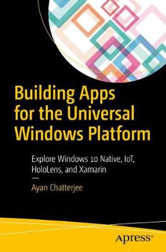 Cover image for Building Apps for the Universal Windows Platform: Explore Windows 10 Native, IoT, HoloLens, and Xamarin