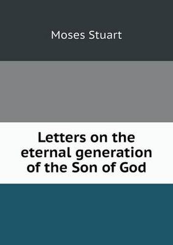 Cover image for Letters on the eternal generation of the Son of God